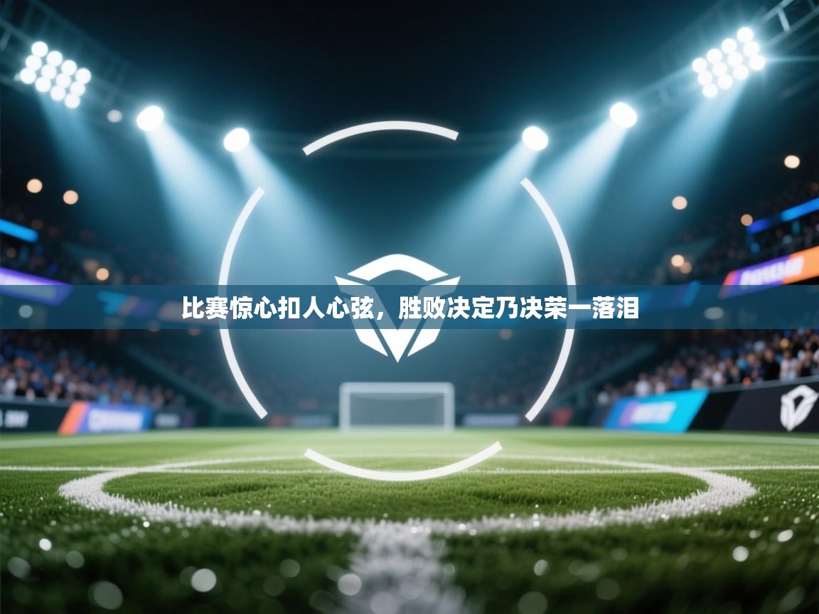 比赛惊心扣人心弦，胜败决定乃决荣一落泪  第2张